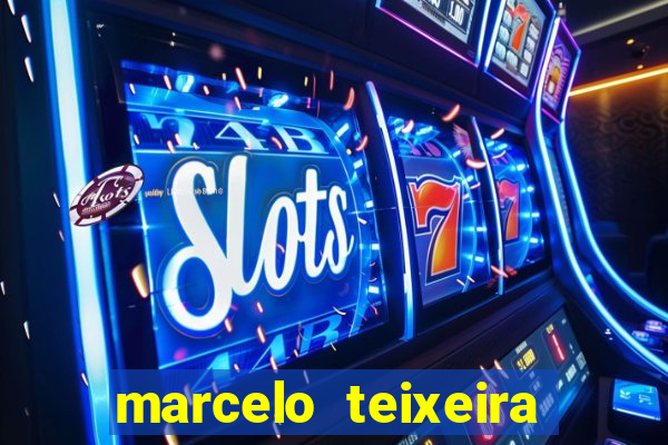 marcelo teixeira fortuna atual